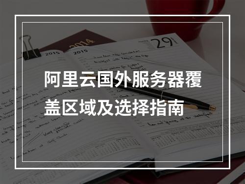 阿里云国外服务器覆盖区域及选择指南