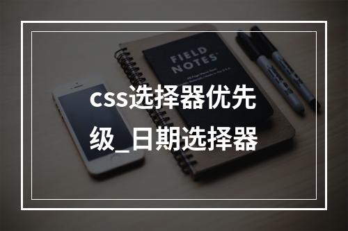 css选择器优先级_日期选择器