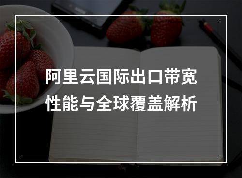 阿里云国际出口带宽性能与全球覆盖解析