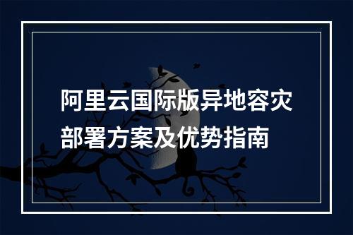 阿里云国际版异地容灾部署方案及优势指南