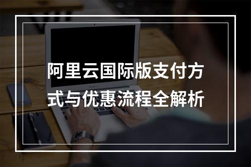 阿里云国际版支付方式与优惠流程全解析