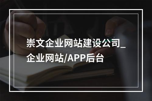 崇文企业网站建设公司_企业网站/APP后台
