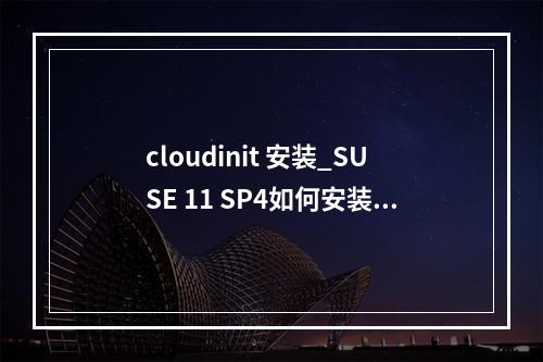 cloudinit 安装_SUSE 11 SP4如何安装growpart