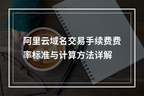 阿里云域名交易手续费费率标准与计算方法详解