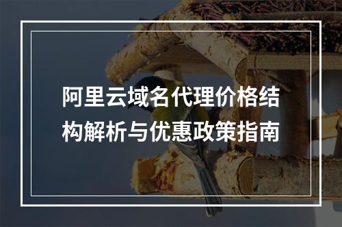 阿里云域名代理价格结构解析与优惠政策指南