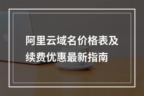 阿里云域名价格表及续费优惠最新指南