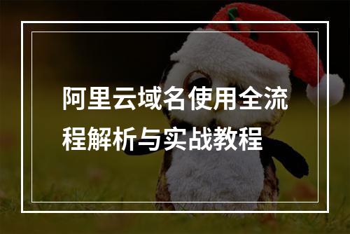 阿里云域名使用全流程解析与实战教程