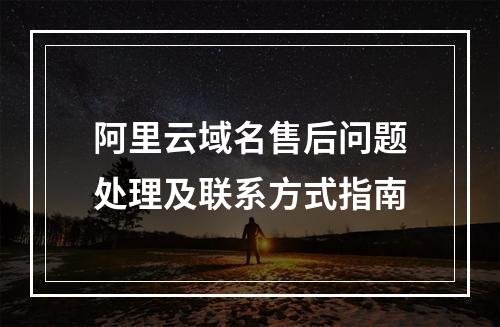 阿里云域名售后问题处理及联系方式指南