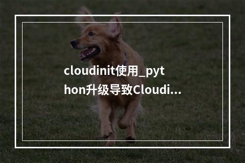 cloudinit使用_python升级导致Cloudinit不工作
