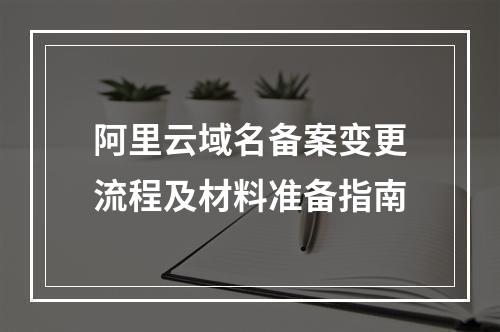 阿里云域名备案变更流程及材料准备指南