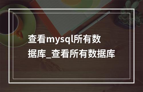 查看mysql所有数据库_查看所有数据库