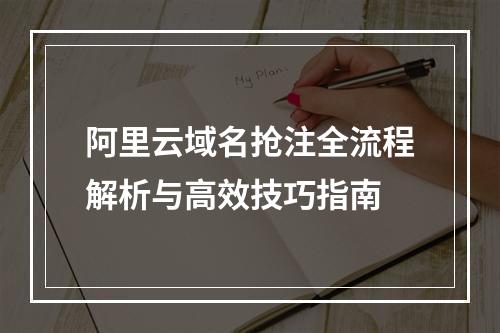 阿里云域名抢注全流程解析与高效技巧指南