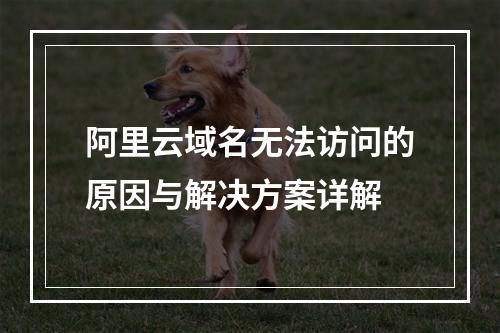 阿里云域名无法访问的原因与解决方案详解