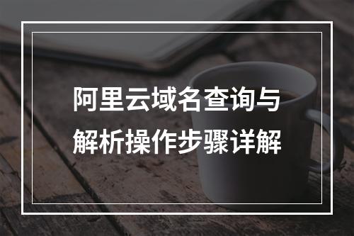 阿里云域名查询与解析操作步骤详解