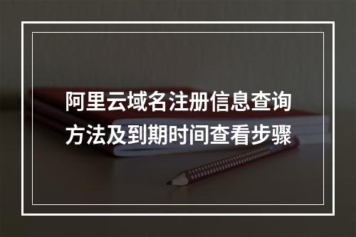 阿里云域名注册信息查询方法及到期时间查看步骤