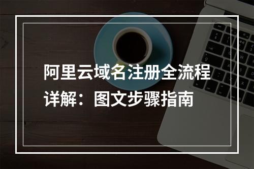 阿里云域名注册全流程详解：图文步骤指南