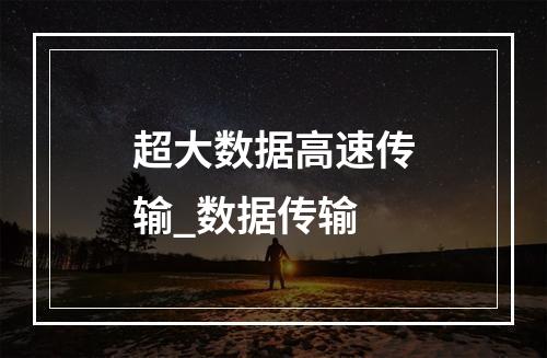 超大数据高速传输_数据传输