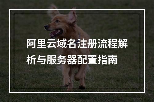 阿里云域名注册流程解析与服务器配置指南