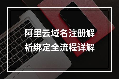 阿里云域名注册解析绑定全流程详解