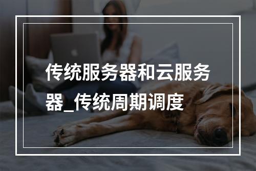 传统服务器和云服务器_传统周期调度