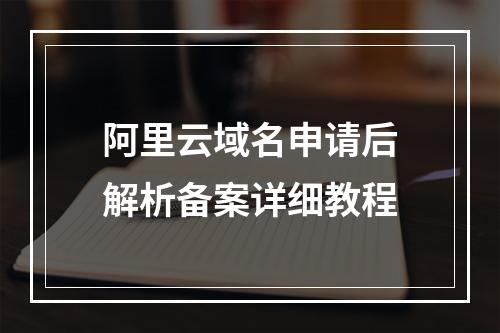 阿里云域名申请后解析备案详细教程