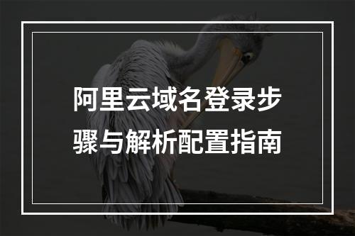 阿里云域名登录步骤与解析配置指南