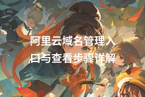 阿里云域名管理入口与查看步骤详解