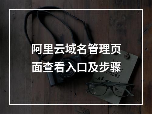 阿里云域名管理页面查看入口及步骤