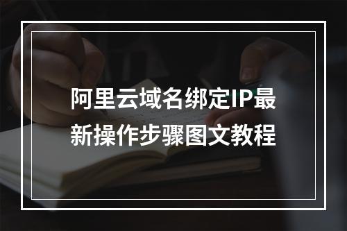 阿里云域名绑定IP最新操作步骤图文教程