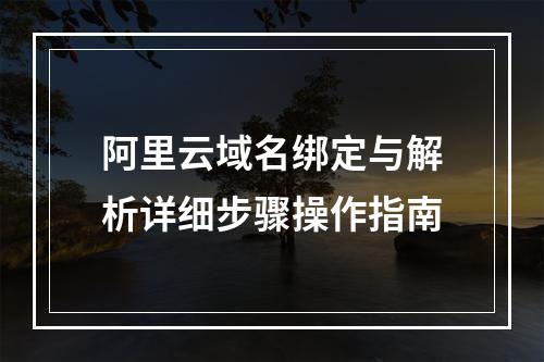 阿里云域名绑定与解析详细步骤操作指南
