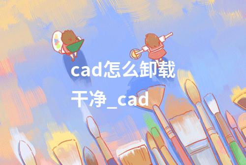 cad怎么卸载干净_cad