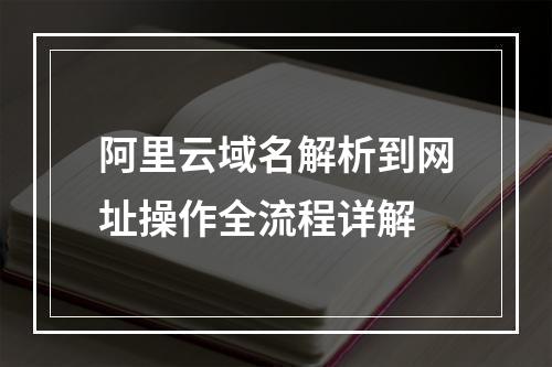 阿里云域名解析到网址操作全流程详解