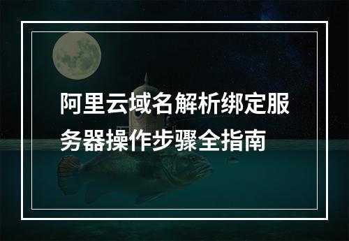 阿里云域名解析绑定服务器操作步骤全指南