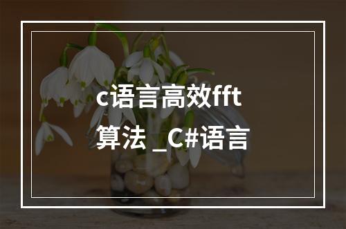 c语言高效fft算法 _C#语言