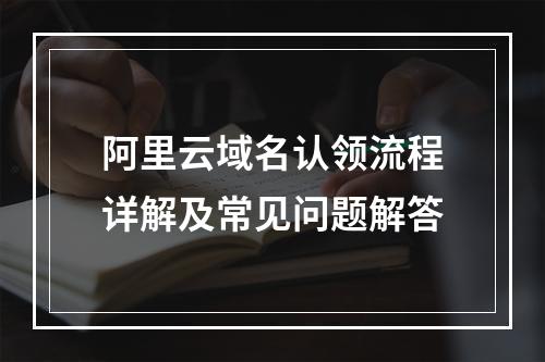 阿里云域名认领流程详解及常见问题解答