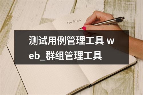 测试用例管理工具 web_群组管理工具