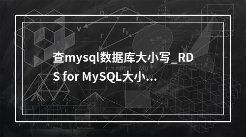 查mysql数据库大小写_RDS for MySQL大小写参数敏感类问题