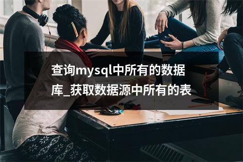 查询mysql中所有的数据库_获取数据源中所有的表