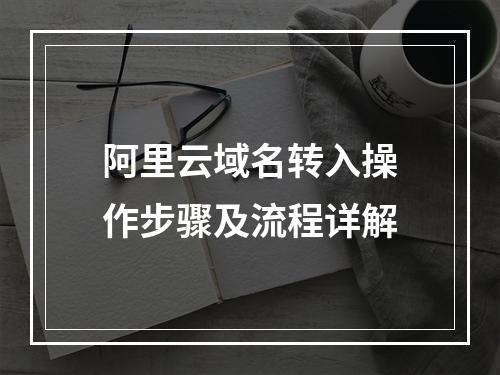 阿里云域名转入操作步骤及流程详解