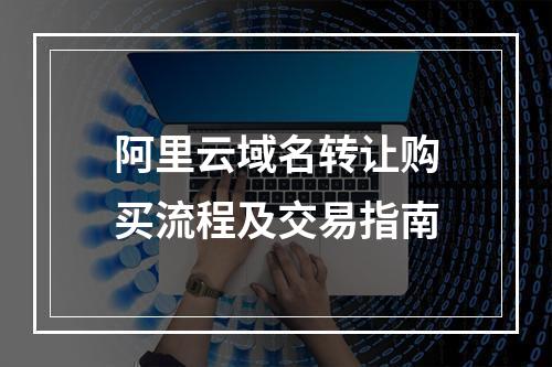 阿里云域名转让购买流程及交易指南