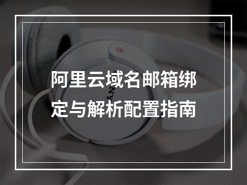 阿里云域名邮箱绑定与解析配置指南