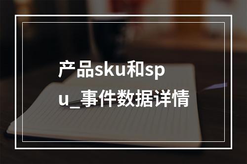 产品sku和spu_事件数据详情