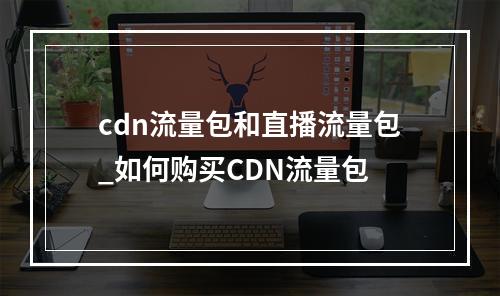 cdn流量包和直播流量包_如何购买CDN流量包