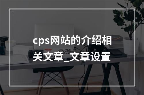 cps网站的介绍相关文章_文章设置