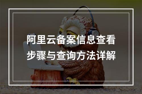 阿里云备案信息查看步骤与查询方法详解