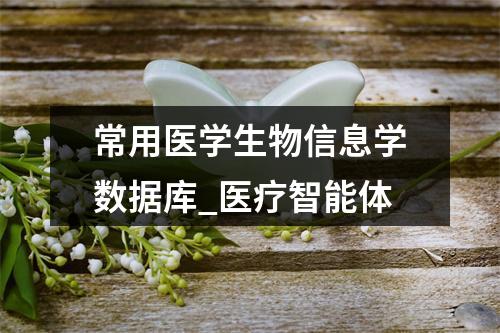 常用医学生物信息学数据库_医疗智能体