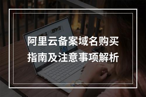 阿里云备案域名购买指南及注意事项解析