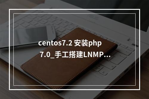 centos7.2 安装php 7.0_手工搭建LNMP环境(CentOS7.2 PHP7.0)