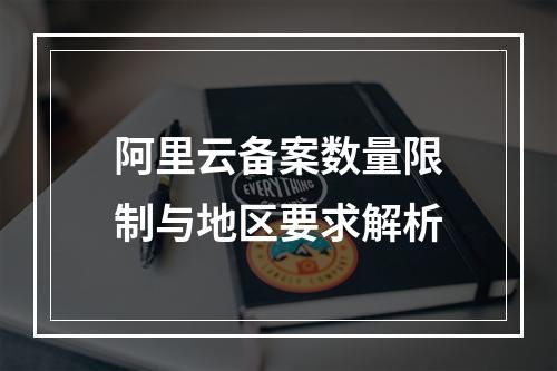 阿里云备案数量限制与地区要求解析