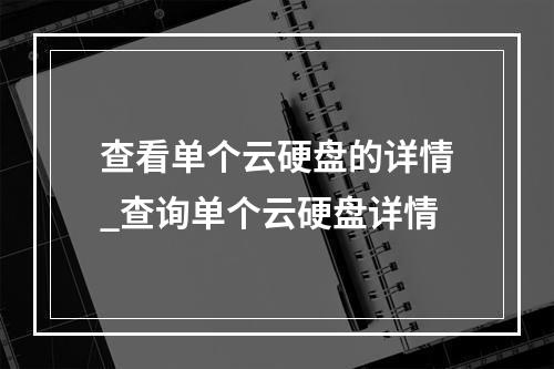 查看单个云硬盘的详情_查询单个云硬盘详情